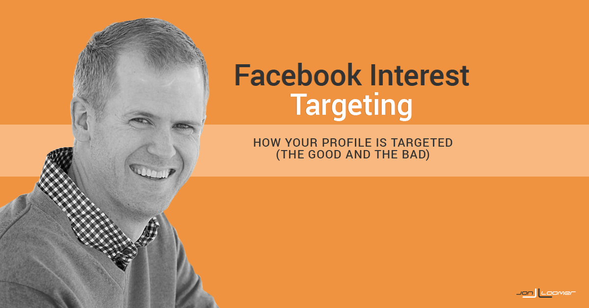 Facebook Interest Targeting: How Your Profile is Targeted (The Good and Bad)