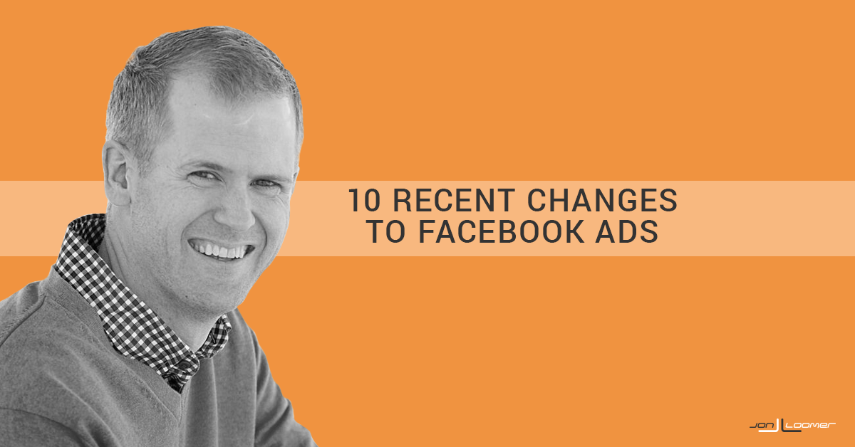 10 Recent Changes Impacting Facebook Advertisers Jon Loomer Digital