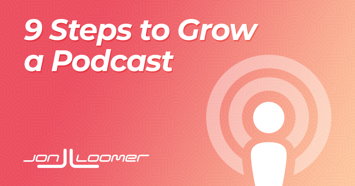 9 Steps to Growing a Podcast