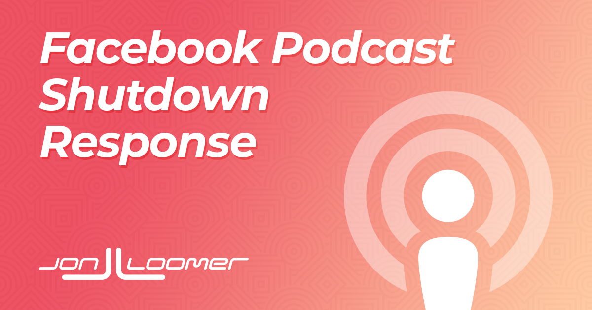 Addressing the Reactions to the Shutdown of Facebook Podcasts