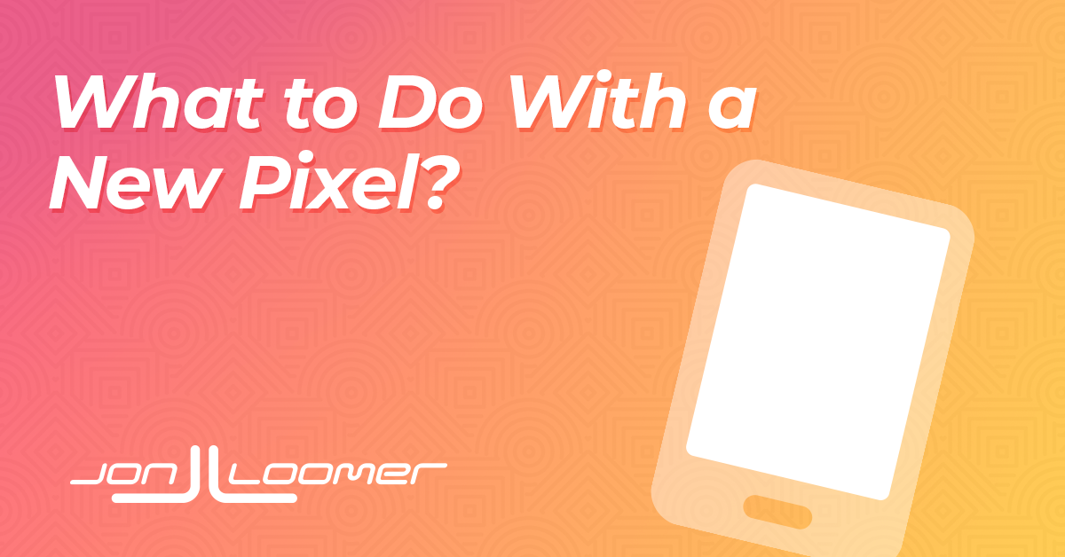 What to Do With a New Pixel? - Jon Loomer Digital