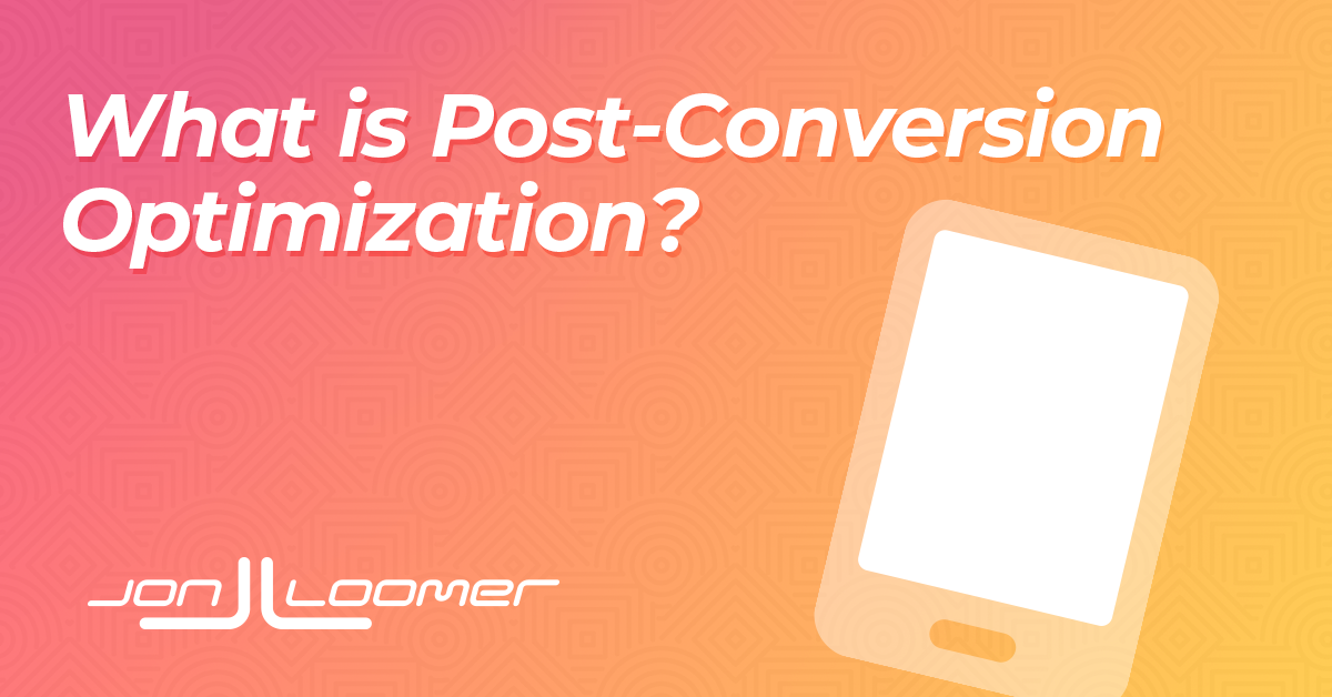 What is Post-Conversion Optimization? - Jon Loomer Digital