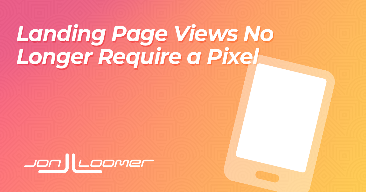 Landing Page Views No Longer Require a Pixel