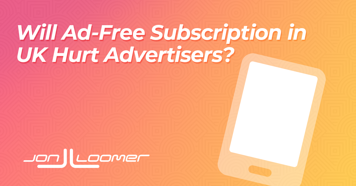 Impact of Ad-Free Subscription in the UK on Advertisers